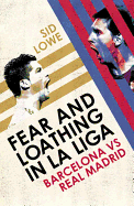 Fear and Loathing in La Liga: The True Story of Barcelona and Real Madrid - Lowe, Sid
