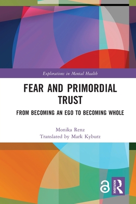 Fear and Primordial Trust: From Becoming an Ego to Becoming Whole - Renz, Monika, and Kyburz (Translator), Mark