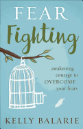 Fear Fighting: Awakening Courage to Overcome Your Fears
