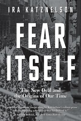 Fear Itself: The New Deal and the Origins of Our Time - Katznelson, Ira, Professor