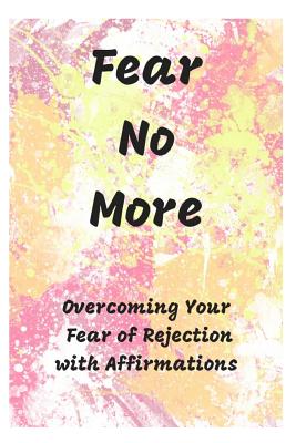 Fear No More: Overcoming Your Fear of Rejection with Affirmations - Louise, Sophia