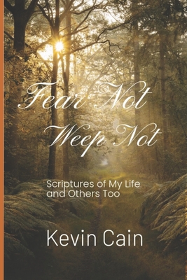 Fear Not, Weep Not: Scriptures of My Life and Others Too - Cain, Kevin