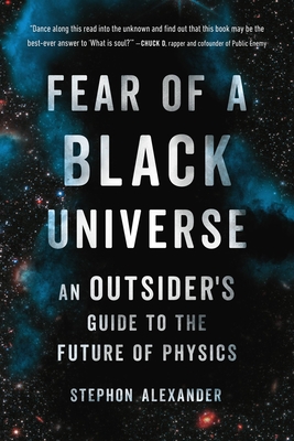 Fear of a Black Universe: An Outsider's Guide to the Future of Physics - Alexander, Stephon