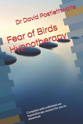 Fear of Birds Hypnotherapy: Complete with unlimited use hypnotherapy session for you to download - Postlethwaite, David, Dr.