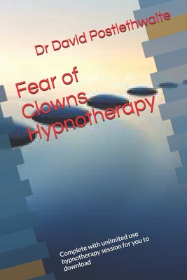 Fear of Clowns Hypnotherapy: Complete with unlimited use hypnotherapy session for you to download - Postlethwaite, David, Dr.