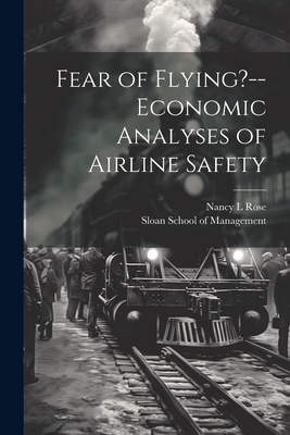 Fear of Flying?--economic Analyses of Airline Safety - Rose, Nancy L, and Sloan School of Management (Creator)