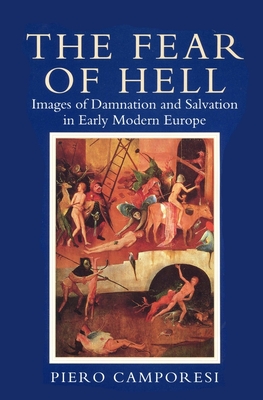 Fear of Hell: Images of Damnation and Salvation in Early Modern Europe - Camporesi, Piero, and Byatt, Lucinda (Translated by)