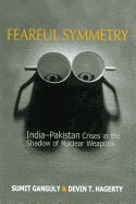 Fearful Symmetry: India-Pakistan Crises in the Shadow of Nuclear Weapons