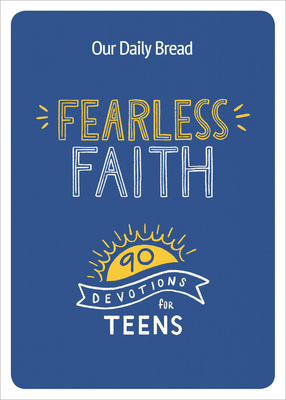 Fearless Faith: 90 Devotions for Teens - Our Daily Bread Ministries (Compiled by)