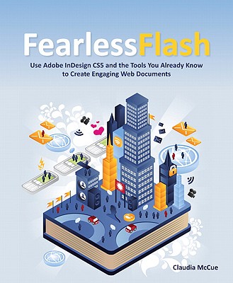 Fearless Flash: How to Use Adobe InDesign CS5 and the Tools You Already Know to Create Engaging Web Experiences - McCue, Claudia