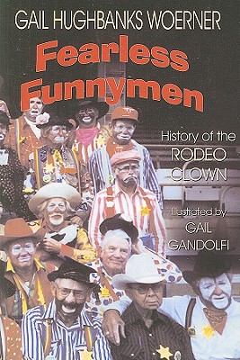 Fearless Funnymen: The History of the Rodeo Clown - Woerner, Gail Hughbanks