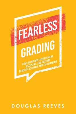 Fearless Grading: How to Improve Achievement, Discipline, and Culture through Accurate and Fair Grading - Reeves, Douglas