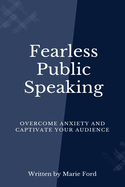 Fearless Public Speaking: Overcome Anxiety and Captivate Your Audience