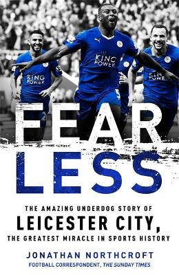Fearless: The Amazing Underdog Story of Leicester City, the Greatest Miracle in Sports History - Northcroft, Jonathan