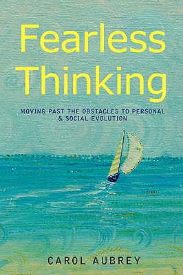 Fearless Thinking: Moving Past the Obstacles to Personal & Social Evolution - Aubrey, Carol, Professor