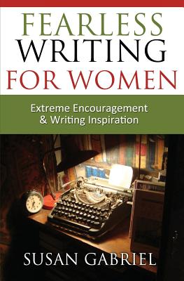 Fearless Writing for Women: Extreme Encouragement and Writing Inspiration - Gabriel, Susan