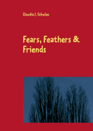 Fears, Feathers & Friends - Schulze, Claudia J