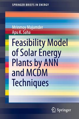 Feasibility Model of Solar Energy Plants by Ann and MCDM Techniques - Majumder, Mrinmoy, and Saha, Apu K