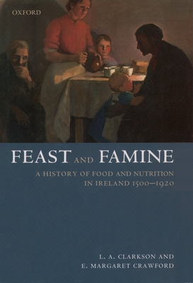 Feast and Famine: A History of Food in Ireland 1500-1920 - Clarkson, Le A, and Crawford, E Margaret
