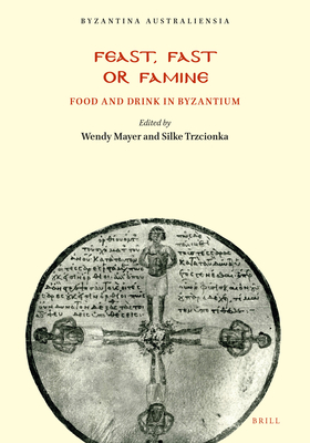 Feast, Fast or Famine: Food and Drink in Byzantium - Mayer, Wendy (Editor), and Trzcionka, Silke (Editor)