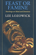 Feast or Famine: Teachings on the Mind and Emotions - Lozowick, Lee