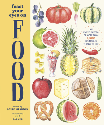 Feast Your Eyes on Food: An Encyclopedia of More Than 1,000 Delicious Things to Eat - Gladwin, Laura