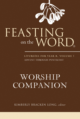 Feasting on the Word Worship Companion, Year B, Volume 1 - Long, Kimberly Bracken