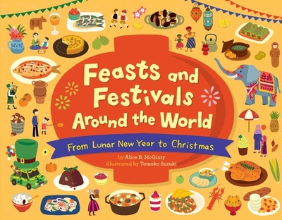 Feasts and Festivals Around the World: From Lunar New Year to Christmas - McGinty, Alice B