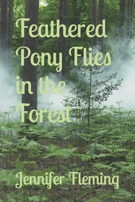 Feathered Pony Flies in the Forest - Fleming Jlop, Jennifer Ploor