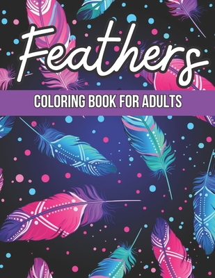 Feathers Coloring Book for Adults: A Feathers Design Stress Relieving Coloring pages Relaxation For Adults - Ann, Terry