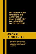 Feathers of Fury: Mastering the Art of Eagle Claw in Ying Jow Ga - Advanced Tactics Unveiled: New Heights with Advanced Techniques, Strategic Insights, and Mastery in Ying Jow Ga Martial Arts