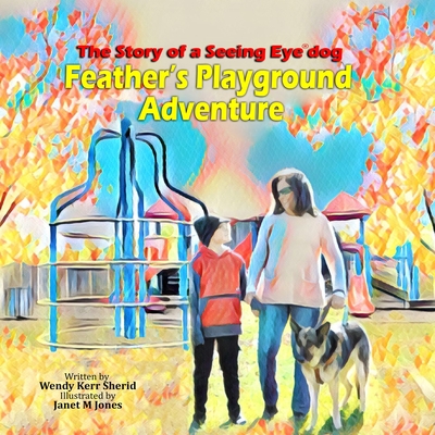 Feather's Playground Adventure: The story of a Seeing Eye(R) dog - Editorial, Anjuli Rose (Editor), and Sherid, Wendy Kerr