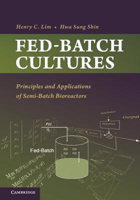 Fed-Batch Cultures: Principles and Applications of Semi-Batch Bioreactors - Lim, Henry C., and Shin, Hwa Sung