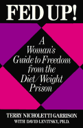 Fed Up!: A Woman's Guide to Freedom from the Diet/Weight Prison