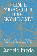 Fede E Miracoli: IL LORO SIGNIFICATO: Quando il Cielo tocca la Terra: una guida spirituale ai segni di Dio