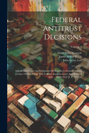 Federal Antitrust Decisions: Adjudicated Cases And Opinions Of Attorneys General Arising Under, Or Involving, The Federal Antitrust Laws And Related Acts ... 1890-1912 [i. E. 1911]--; Volume 4