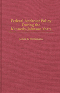 Federal Antitrust Policy During the Kennedy-Johnson Years