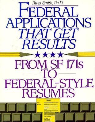 Federal Applications That Get Results: From SF 171s to New Electronic Applications - Smith, Russ, and Krannich, Ronald L, Dr., and Krannich, Caryl Rae, Ph.D.