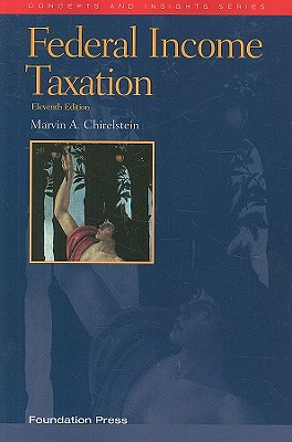 Federal Income Taxation: A Law Student's Guide to the Leading Cases and Concepts - Chirelstein, Marvin A