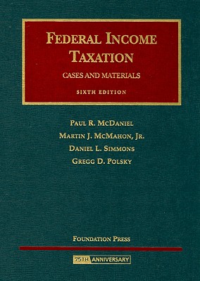 Federal Income Taxation: Cases and Materials - McDaniel, Paul R, and McMahon, Martin J, Jr., and Simmons, Daniel L