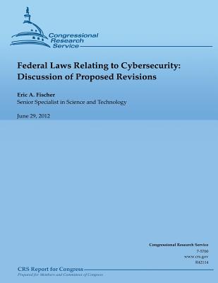 Federal Laws Relating to Cybersecurity: Discussion of Proposed Revisions - Fischer, Eric A