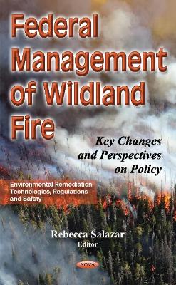 Federal Management of Wildland Fire: Key Changes & Perspectives on Policy - Salazar, Rebecca (Editor)
