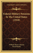 Federal Military Pensions in the United States (1918)