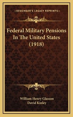 Federal Military Pensions in the United States (1918) - Glasson, William Henry, and Kinley, David (Editor)