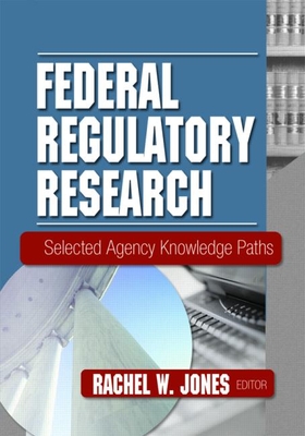 Federal Regulatory Research: Selected Agency Knowledge Paths - Jones, Rachel