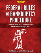 Federal Rules of Bankruptcy Procedure 2021: Complete Rules and Select Statutes in Effect as of February 1, 2021