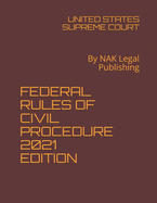 Federal Rules of Civil Procedure 2021 Edition: By NAK Legal Publishing
