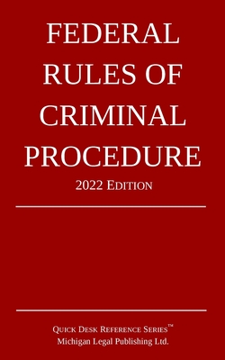 Federal Rules of Criminal Procedure; 2022 Edition - Michigan Legal Publishing Ltd