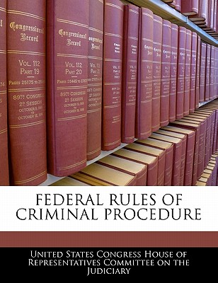 Federal Rules of Criminal Procedure - United States Congress House of Represen (Creator)