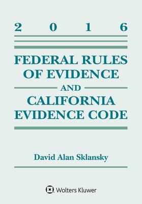 Federal Rules of Evidence and California Evidence Code: 2016 Supplement - Sklansky, David Alan